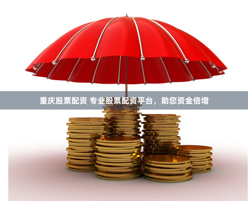 重庆股票配资 专业股票配资平台，助您资金倍增
