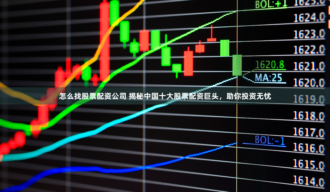 怎么找股票配资公司 揭秘中国十大股票配资巨头，助你投资无忧