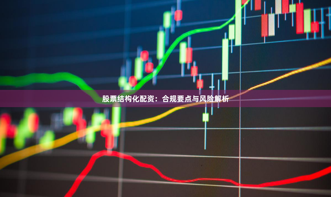 股票结构化配资：合规要点与风险解析