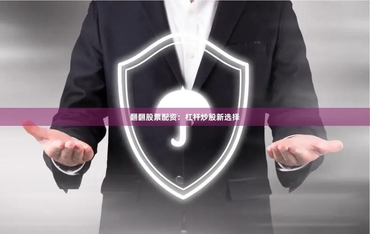 翻翻股票配资：杠杆炒股新选择